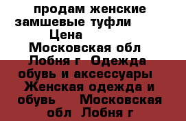 продам женские замшевые туфли....  › Цена ­ 2 000 - Московская обл., Лобня г. Одежда, обувь и аксессуары » Женская одежда и обувь   . Московская обл.,Лобня г.